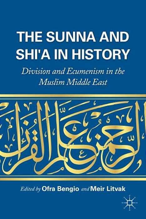 The Sunna And Shi'a In History: Division And Ecumenism In The Muslim Middle East-..