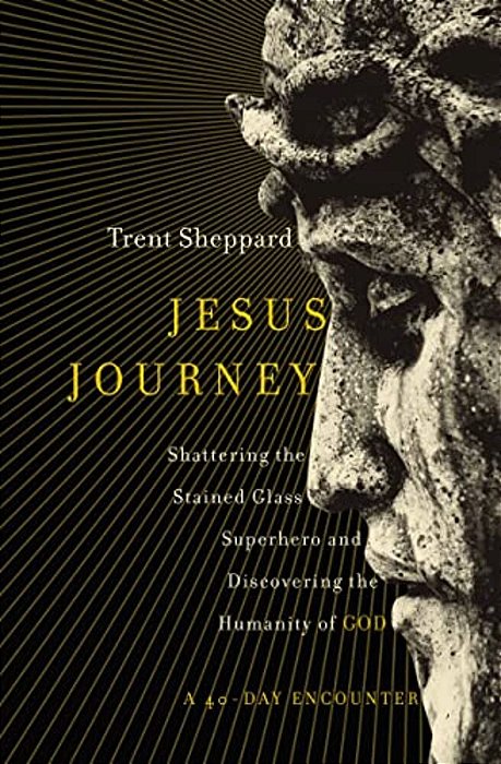Jesus Journey: Shattering The Stained Glass Superhero And Discovering The Humanity Of God-..
