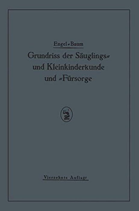 Grundriss Der Säuglings˜ Und Kleinkinderkunde: Nebst Einem Grundriss Der Fürsorge Für Säuglinge Und Kleinkinder-..