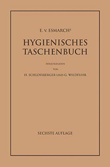 E. Von Esmarch's Hygienisches Taschenbuch: Ein Ratgeber Der Praktischen Hygiene Für Medizinal- Und Verwaltungsbeamte Ärzte, Techniker, Schulmänner Arc-..