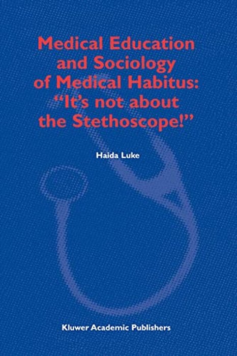Medical Education And Sociology Of Medical Habitus: "It's Not About The Stethoscope!"-..