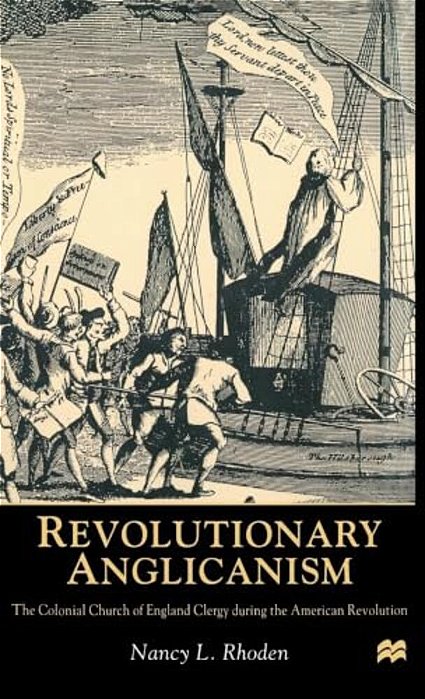 Revolutionary Anglicanism: The Colonial Church Of England Clergy During The American Revolution-..