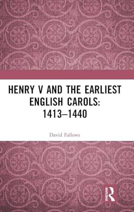 Henry V And The Earliest English Carols: 1413-1440-..
