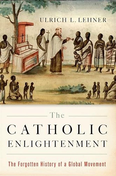 Catholic Enlightenment: The Forgotten History Of A Global Movement-..