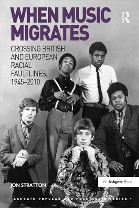 When Music Migrates: Crossing British And European Racial Faultlines, 1945-2010-..
