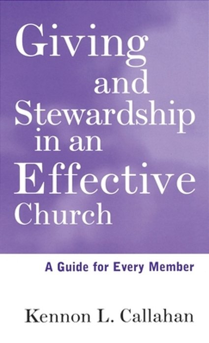 Giving And Stewardship In An Effective Church: A Guide For Every Member-..