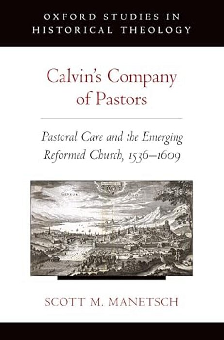 Calvin's Company Of Pastors: Pastoral Care And The Emerging Reformed Church, 1536-1609-..