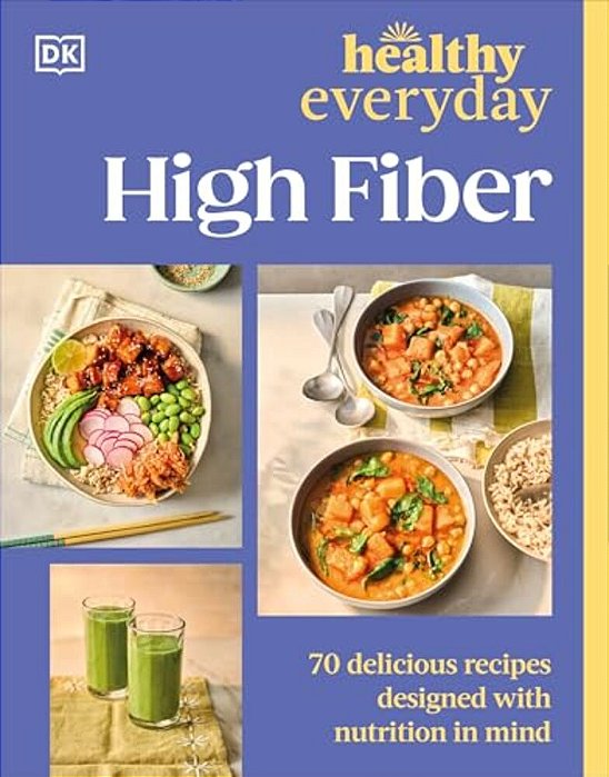Healthy Everyday High Fiber: 70 Delicious Recipes Designed With Nutrition In Mind-..