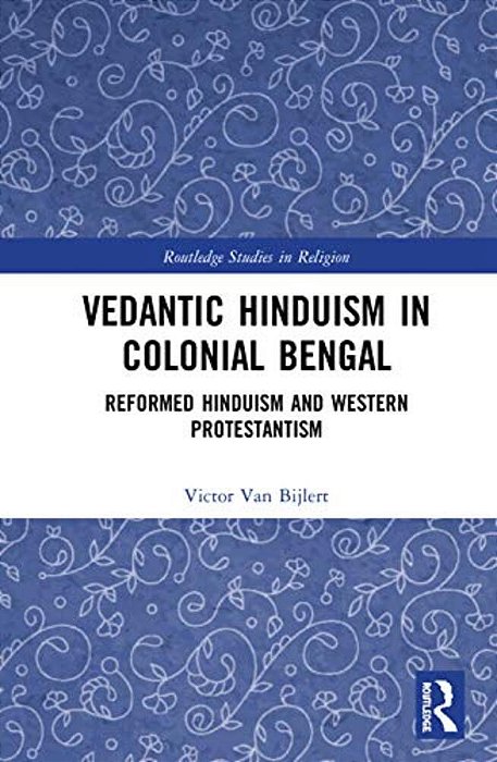 Vedantic Hinduism In Colonial Bengal: Reformed Hinduism And Western Protestantism-..