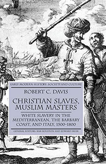 Christian Slaves, Muslim Masters: White Slavery In The Mediterranean, The Barbary Coast, And Italy, 1500-1800-..