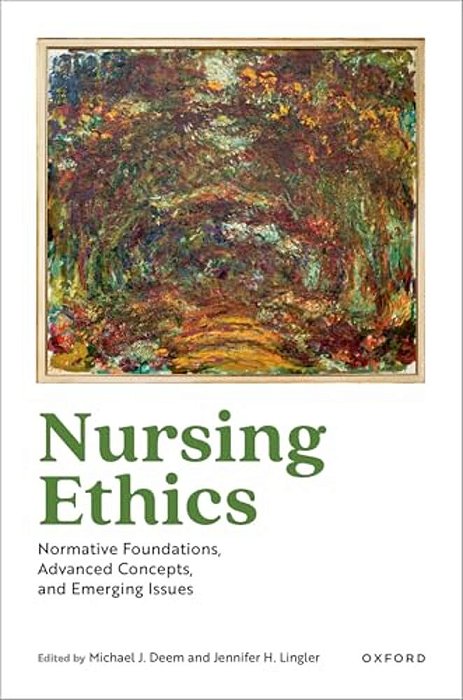 Nursing Ethics: Normative Foundations, Advanced Concepts, And Emerging Issues-..