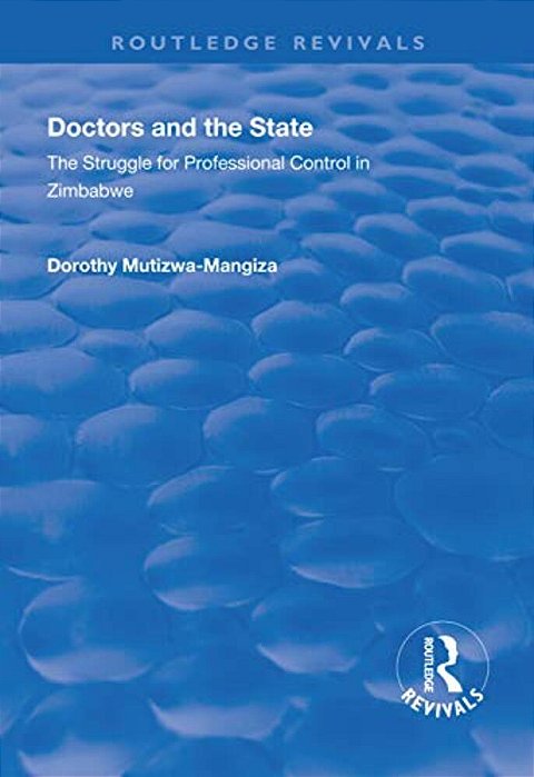 Doctors And The State: The Struggle For Professional Control In Zimbabwe-..
