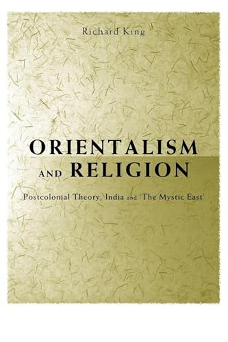 Orientalism And Religion: Post-Colonial Theory, India And The Mystic East-..