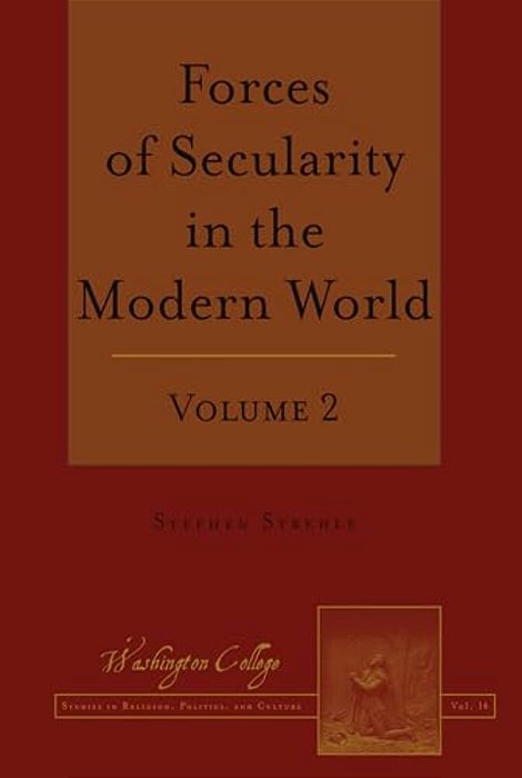 Forces Of Secularity In The Modern World: Volume 2-..