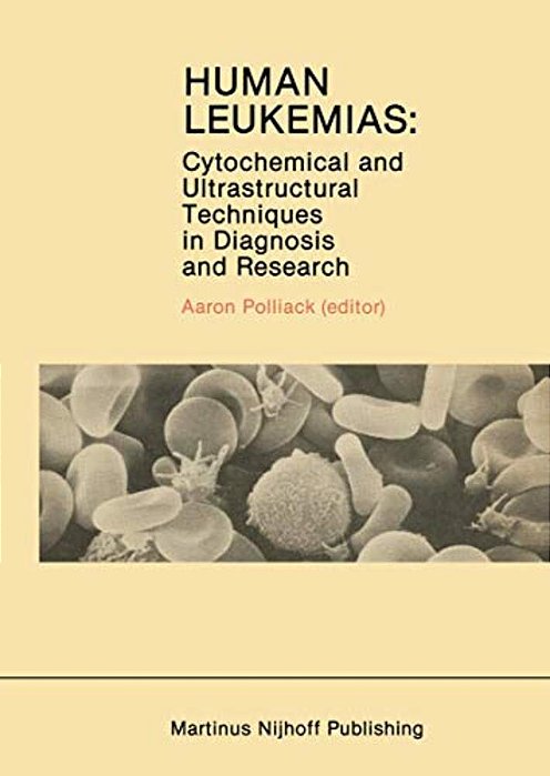 Human Leukemias: Cytochemical And Ultrastructural Techniques In Diagnosis And Research-..