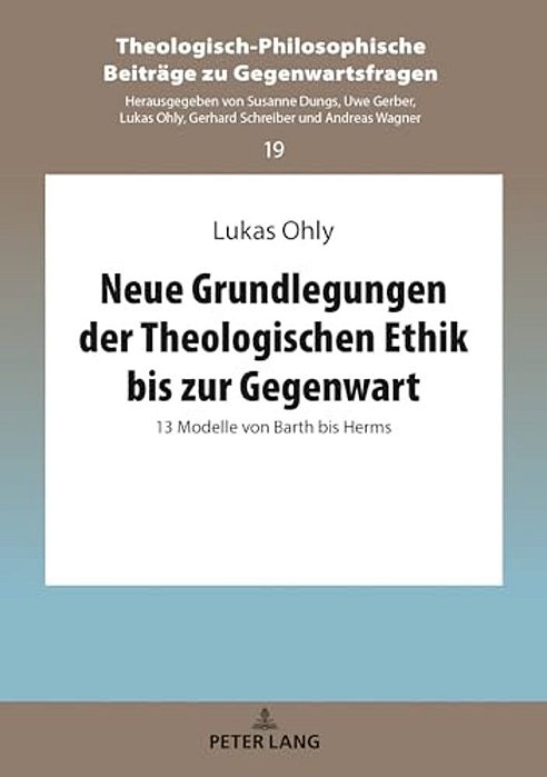 Neue Grundlegungen Der Theologischen Ethik Bis Zur Gegenwart: 13 Modelle Von Barth Bis Herms-..