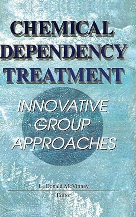 Chemical Dependency Treatment: Innovative Group Approaches-..