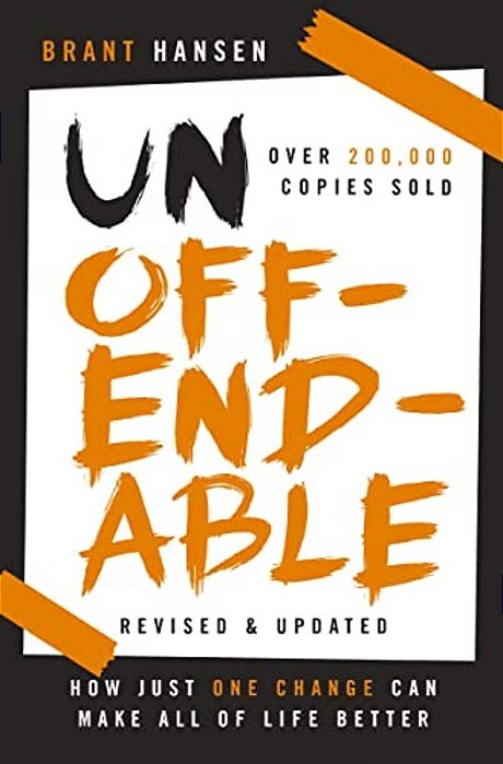 Unoffendable: How Just One Change Can Make All Of Life Better (Updated With Two New Chapters)-..
