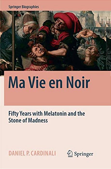 Ma Vie En Noir: Fifty Years With Melatonin And The Stone Of Madness-..