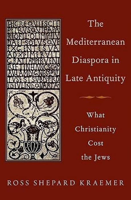 The Mediterranean Diaspora In Late Antiquity: What Christianity Cost The Jews-..