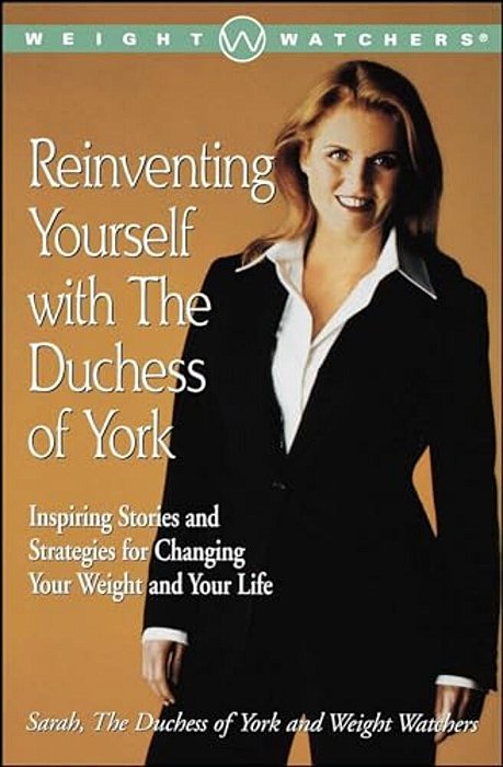 Reinventing Yourself With The Duchess Of York: Inspiring Stories And Strategies For Changing Your Weight And Your Life-..