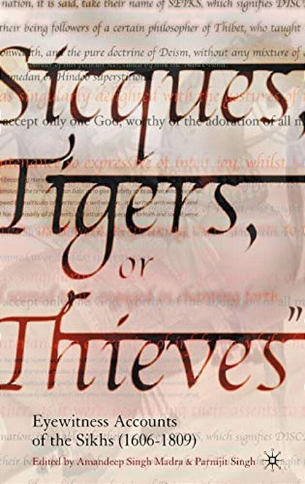 Sicques, Tigers Or Thieves: Eyewitness Accounts Of The Sikhs (1606-1810)-..