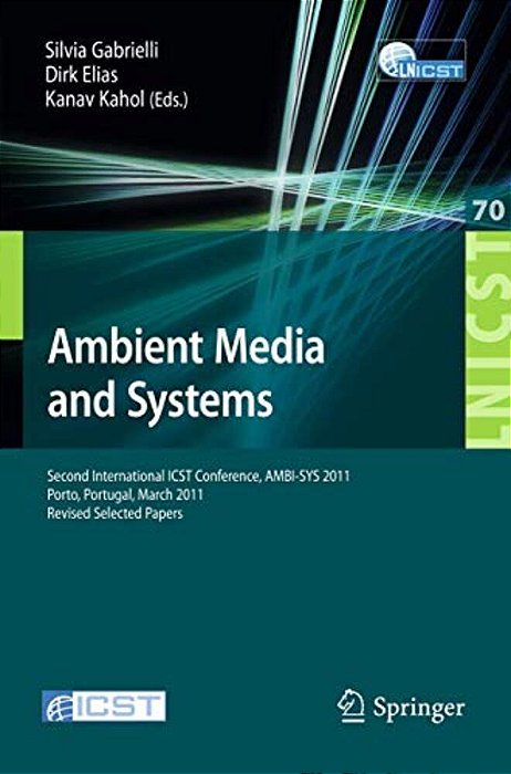 Ambient Media And Systems: Second International Icst Conference, Ambi-Sys 2011, Porto, Portugal, March 24-25, 2011, Revised Selected Papers-..