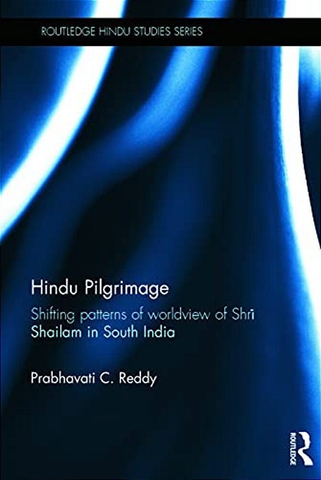 Hindu Pilgrimage: Shifting Patterns Of Worldview Of Shri Shailam In South India-..