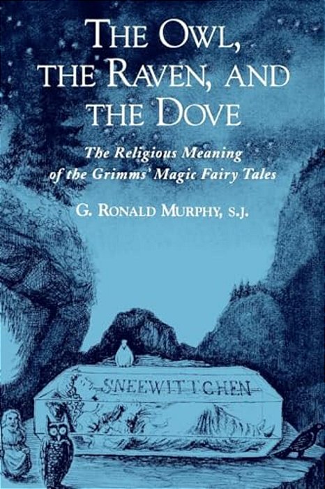 The Owl, The Raven, And The Dove: The Religious Meaning Of The Grimms' Magic Fairy Tales-..