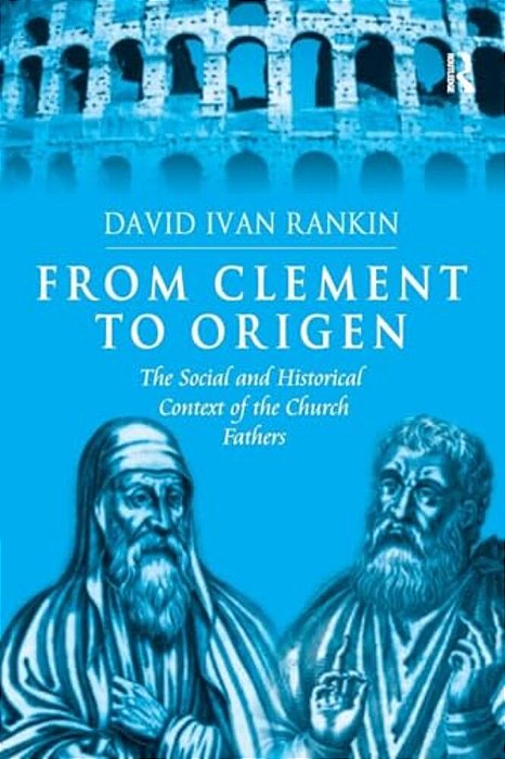 From Clement To Origen: The Social And Historical Context Of The Church Fathers-..