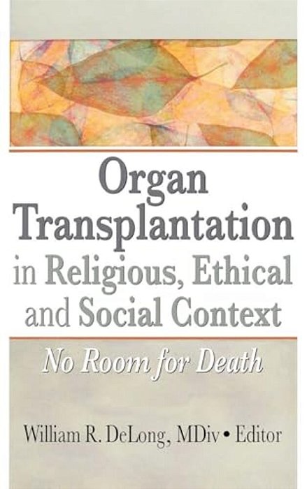 Organ Transplantation In Religious, Ethical, And Social Context: No Room For Death-..