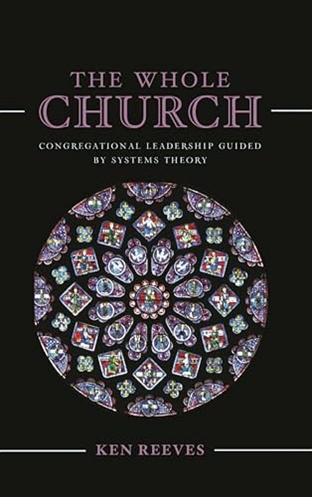 Whole Church: Congregational Leadership Guided By Systems Theory-..