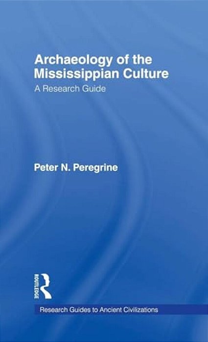 Archaeology Of The Mississippian Culture: A Research Guide-..