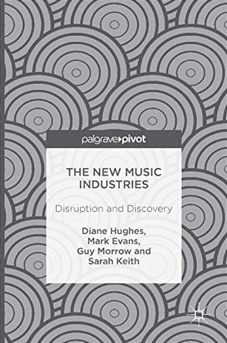The New Music Industries: Disruption And Discovery-..
