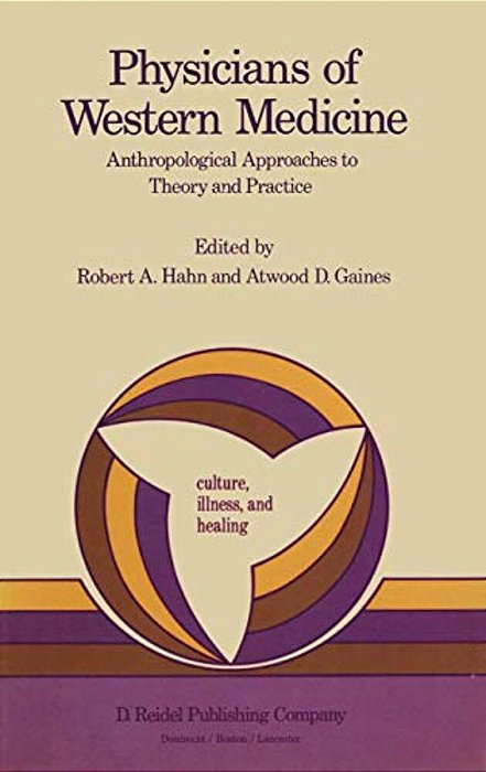 Physicians Of Western Medicine: Anthropological Approaches To Theory And Practice-..
