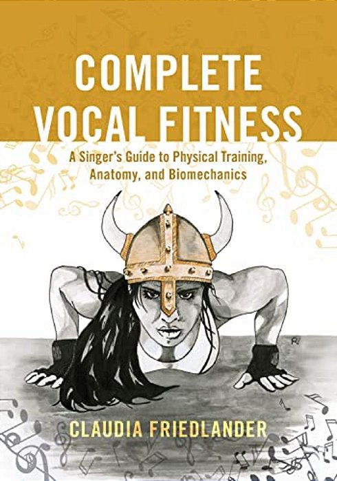 Complete Vocal Fitness: A Singer's Guide To Physical Training, Anatomy, And Biomechanics-..