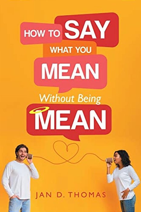 How To Say What You Mean Without Being Mean-..