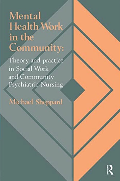 Mental Health Work In The Community: Theory And Practice In Social Work And Community Psychiatric Nursing-..