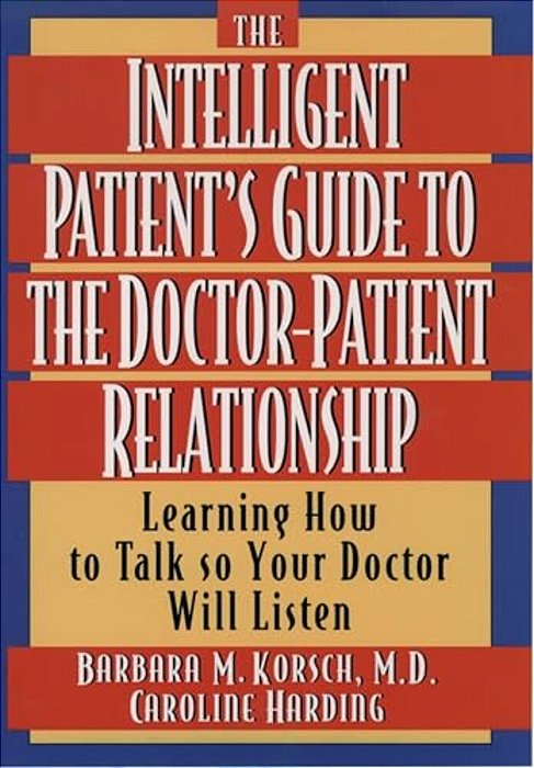 The Intelligent Patient's Guide To The Doctor-Patient Relationship: Learning How To Talk So Your Doctor Will Listen-..