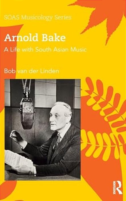 Arnold Bake: A Life With South Asian Music-..