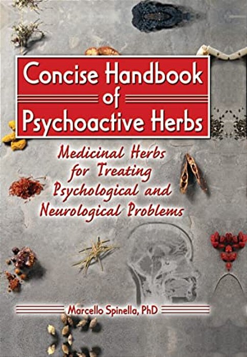 Concise Handbook Of Psychoactive Herbs: Medicinal Herbs For Treating Psychological And Neurological Problems-..