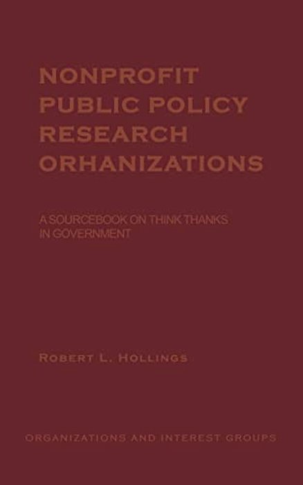 Nonprofit Public Policy Research Organizations: A Sourcebook On Think Tanks In Government-..