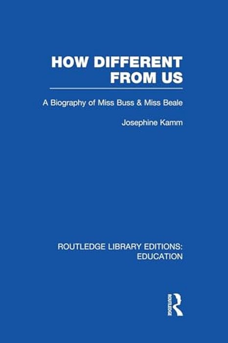 How Different From US: A Biography Of Miss Buss And Miss Beale-..