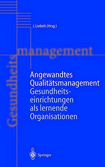 Angewandtes Qualitätsmanagement: Gesundheitseinrichtungen Als Lernende Organisationen-..