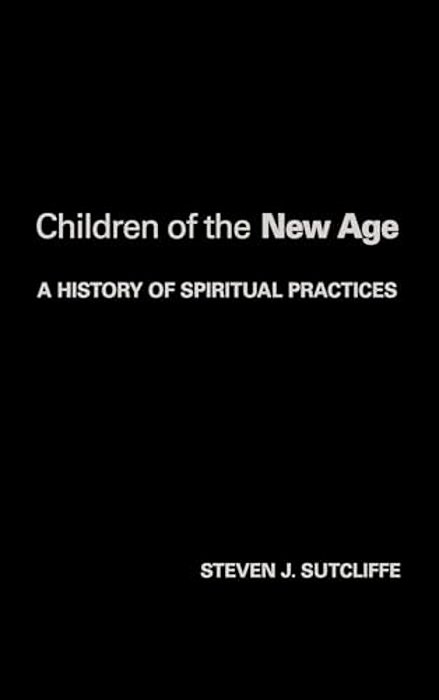Children Of The New Age: A History Of Spiritual Practices-..