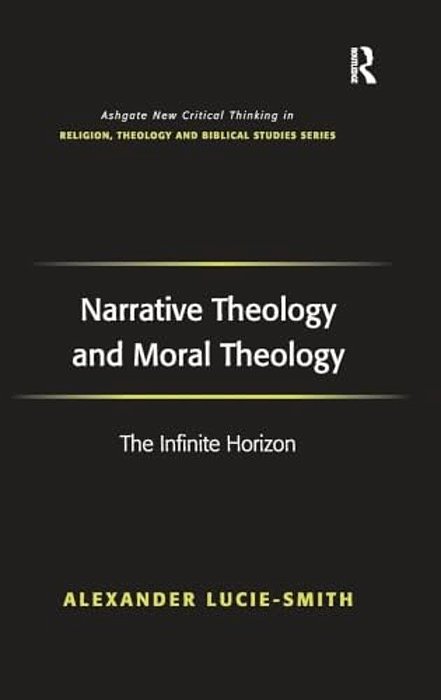 Narrative Theology And Moral Theology: The Infinite Horizon-..