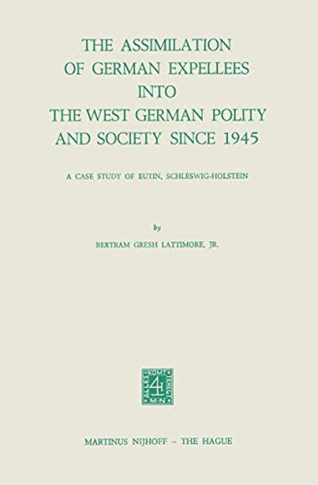 The Assimilation Of German Expellees Into The West German Polity And Society Since 1945: A Case Study Of Eutin, Schleswig-Holstein-..