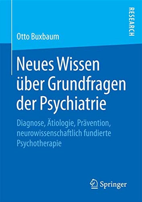 Neues Wissen Über Grundfragen Der Psychiatrie: Diagnose, Ätiologie, Prävention, Neurowissenschaftlich Fundierte Psychotherapie-..