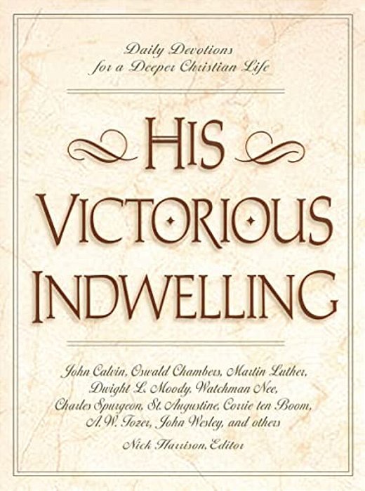 His Victorious Indwelling: Daily Devotions For A Deeper Christian Life (A 365-Day Devotional)-..