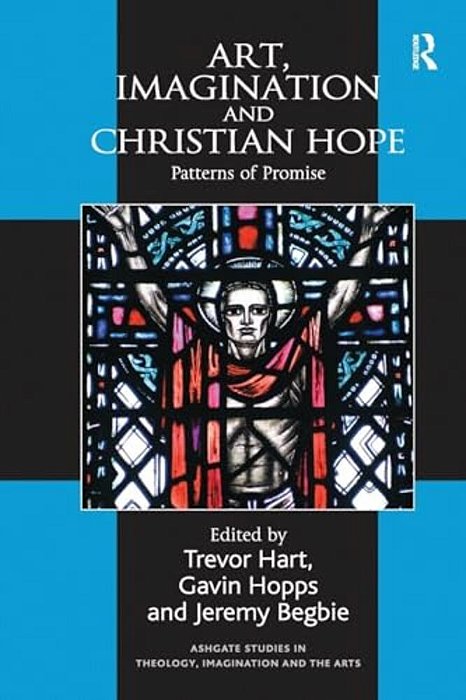 Art, Imagination And Christian Hope: Patterns Of Promise-..